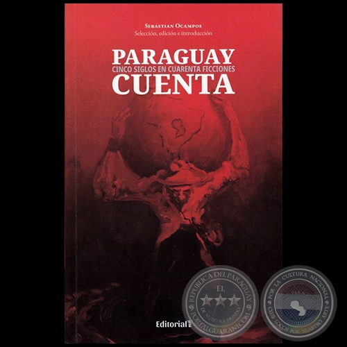 PARAGUAY CUENTA: CINCO SIGLOS EN CUARENTA FICCIONES - Selección, edición e introducción: SEBASTIÁN OCAMPOS - Año 2019